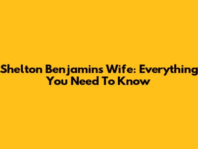 Shelton Benjamin's Wife: Everything You Need To Know