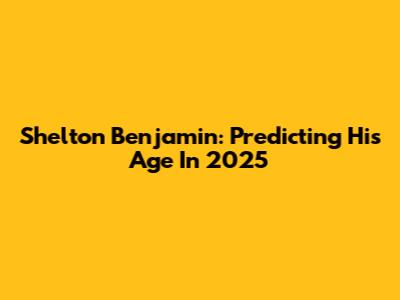 Shelton Benjamin: Predicting His Age In 2025
