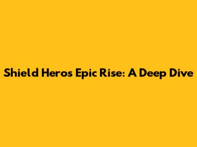 Shield Hero's Epic Rise: A Deep Dive