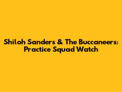 Shiloh Sanders & The Buccaneers: Practice Squad Watch
