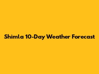 Shimla 10-Day Weather Forecast