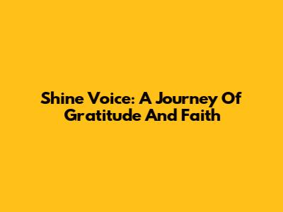 Shine Voice: A Journey Of Gratitude And Faith