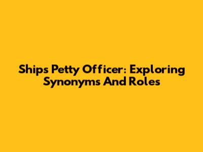 Ship's Petty Officer: Exploring Synonyms And Roles