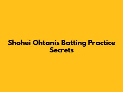 Shohei Ohtani's Batting Practice Secrets