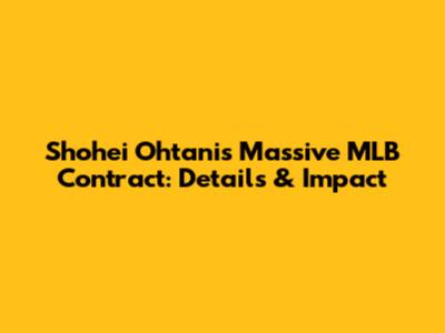 Shohei Ohtani's Massive MLB Contract: Details & Impact