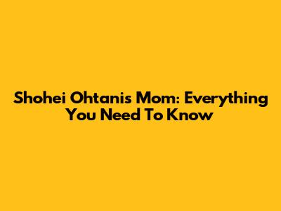Shohei Ohtani's Mom: Everything You Need To Know