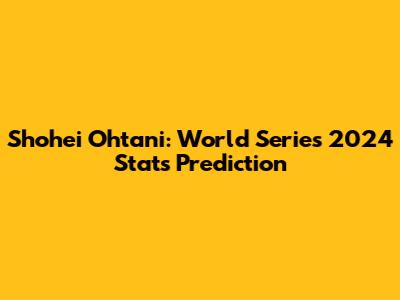Shohei Ohtani: World Series 2024 Stats Prediction