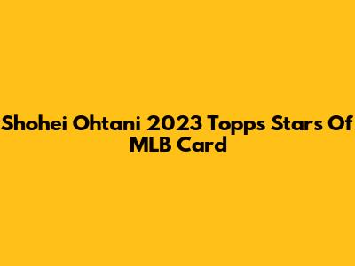 Shohei Ohtani 2023 Topps Stars Of MLB Card