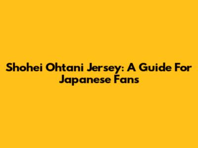 Shohei Ohtani Jersey: A Guide For Japanese Fans