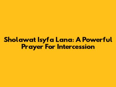 Sholawat Isyfa Lana: A Powerful Prayer For Intercession
