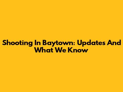 Shooting In Baytown: Updates And What We Know