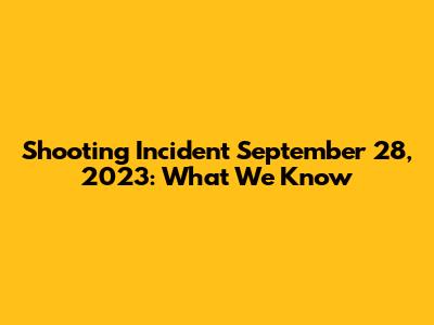 Shooting Incident September 28, 2023: What We Know