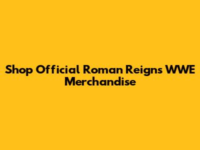 Shop Official Roman Reigns WWE Merchandise
