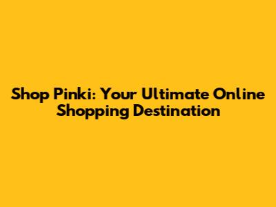 Shop Pinki: Your Ultimate Online Shopping Destination