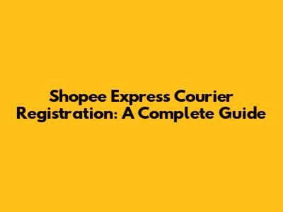 Shopee Express Courier Registration: A Complete Guide