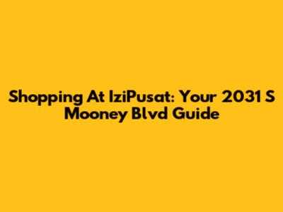 Shopping At IziPusat: Your 2031 S Mooney Blvd Guide