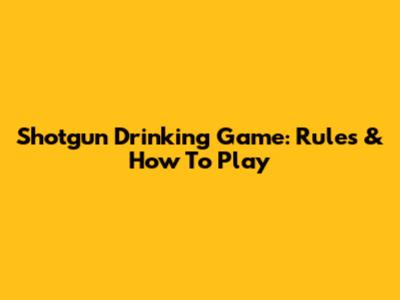 Shotgun Drinking Game: Rules & How To Play