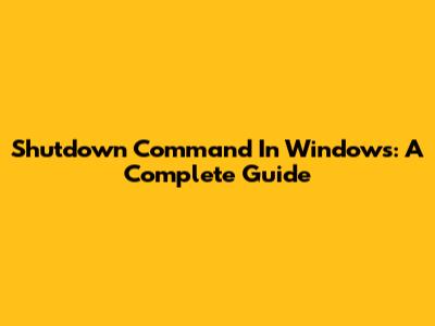 Shutdown Command In Windows: A Complete Guide