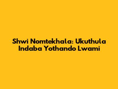 Shwi Nomtekhala: Ukuthula Indaba Yothando Lwami