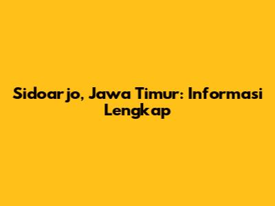 Sidoarjo, Jawa Timur: Informasi Lengkap