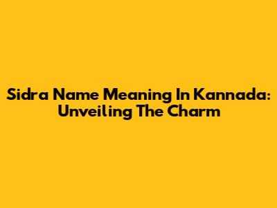Sidra Name Meaning In Kannada: Unveiling The Charm