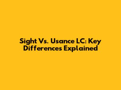 Sight Vs. Usance LC: Key Differences Explained