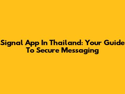 Signal App In Thailand: Your Guide To Secure Messaging
