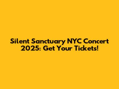 Silent Sanctuary NYC Concert 2025: Get Your Tickets!