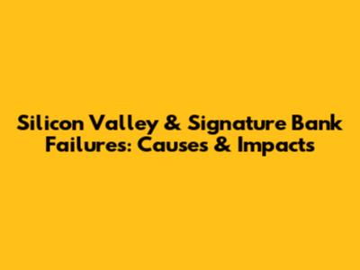 Silicon Valley & Signature Bank Failures: Causes & Impacts