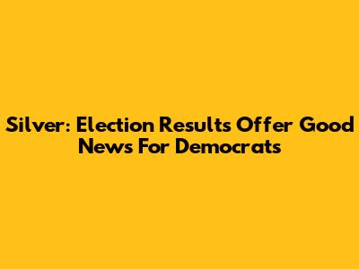 Silver: Election Results Offer Good News For Democrats