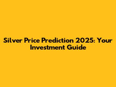 Silver Price Prediction 2025: Your Investment Guide