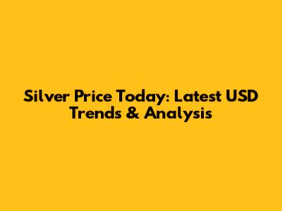 Silver Price Today: Latest USD Trends & Analysis