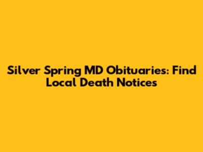 Silver Spring MD Obituaries: Find Local Death Notices