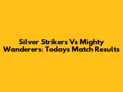 Silver Strikers Vs Mighty Wanderers: Today's Match Results
