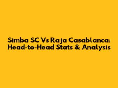 Simba SC Vs Raja Casablanca: Head-to-Head Stats & Analysis