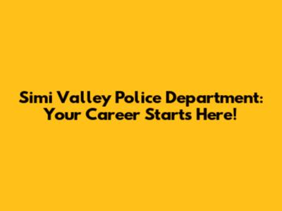 Simi Valley Police Department: Your Career Starts Here!
