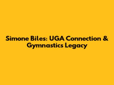 Simone Biles: UGA Connection & Gymnastics Legacy