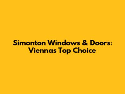 Simonton Windows & Doors: Vienna's Top Choice