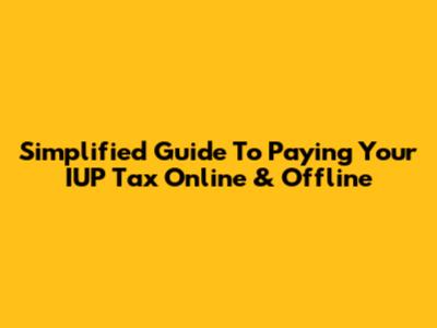 Simplified Guide To Paying Your IUP Tax Online & Offline