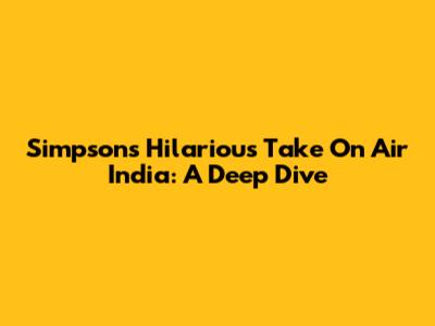Simpsons' Hilarious Take On Air India: A Deep Dive