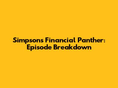 Simpsons Financial Panther: Episode Breakdown