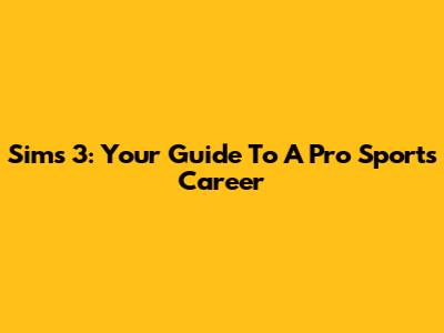Sims 3: Your Guide To A Pro Sports Career