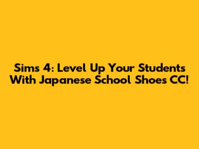 Sims 4: Level Up Your Students With Japanese School Shoes CC!