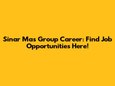 Sinar Mas Group Career: Find Job Opportunities Here!