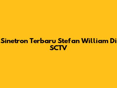Sinetron Terbaru Stefan William Di SCTV