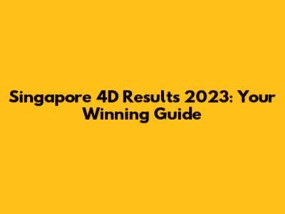 Singapore 4D Results 2023: Your Winning Guide