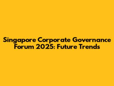 Singapore Corporate Governance Forum 2025: Future Trends