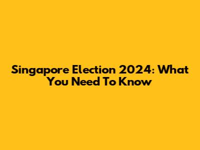 Singapore Election 2024: What You Need To Know