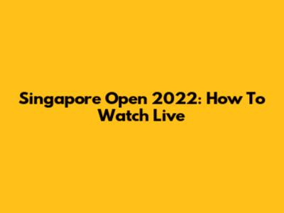 Singapore Open 2022: How To Watch Live