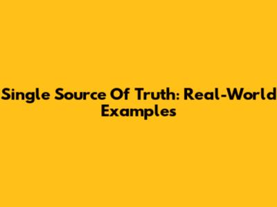 Single Source Of Truth: Real-World Examples
